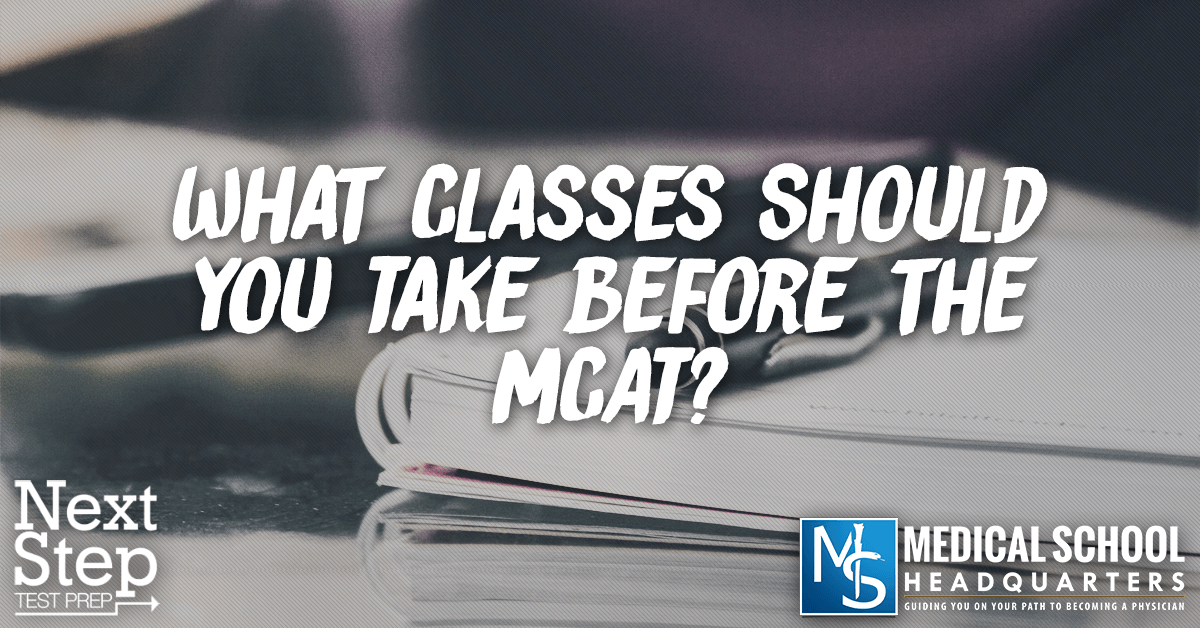 What Classes Should You Take Before the MCAT? Medical School Headquarters