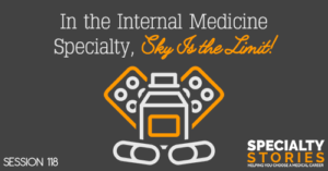 SS 118: In the Internal Medicine Specialty, Sky Is the Limit!