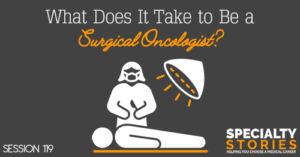 SS 119: What Does It Take to Be a Surgical Oncologist?