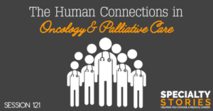 SS 121: The Human Connections in Oncology & Palliative Care