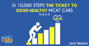 CARS 58: Is 10,000 Steps The ticket to Good Health? MCAT CARS