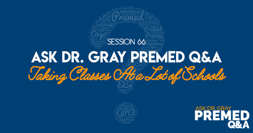 Ask Dr. Gray Premed Q&A: Taking Classes At a Lot of Schools