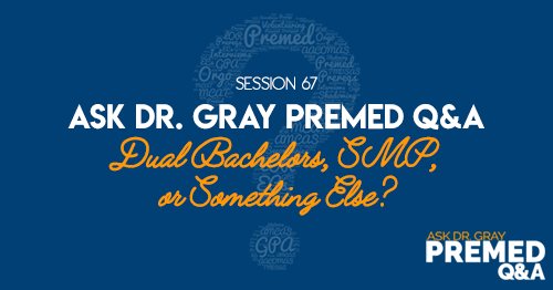 Ask Dr. Gray Premed Q&A: Dual Bachelors, SMP, or Something Else?