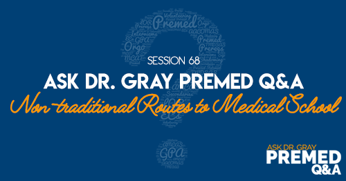 Ask Dr. Gray Premed Q&A: Non-traditional Routes to Medical School