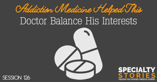 SS 126: Addiction Medicine Helped This Doctor Balance His Interests