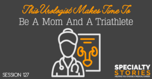 SS 127: This Urologist Makes Time To Be A Mom And A Triathlete