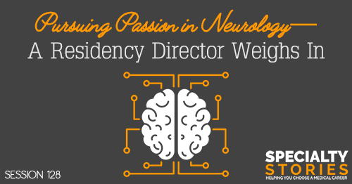 SS 128: Pursuing Passion in Neurology—A Residency Director Weighs In