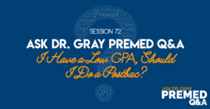 Ask Dr. Gray Premed Q&A: I Have a Low GPA, Should I Do a Postbac?