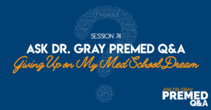 Ask Dr. Gray: Premed Q&A: Giving Up on My Med School Dream