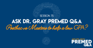 Ask Dr. Gray: Premed Q&A: Postbac vs Masters to help a low GPA?