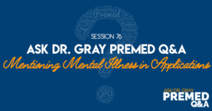 Ask Dr. Gray: Premed Q&A: Mentioning Mental Illness in Applications