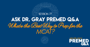 Ask Dr. Gray: Premed Q&A - What's the Best Way to Prep for the MCAT?