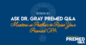Ask Dr. Gray: Premed Q&A: Masters vs Postbac to Raise Your Premed GPA