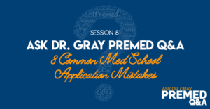 Ask Dr. Gray: Premed Q&A: 8 Common Med School Application Mistakes