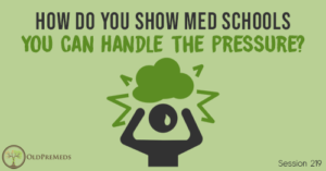 OPM 219: How Do You Show Med Schools You can Handle the Pressure?