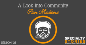 SS 133: A Look Into Community Pain Medicine