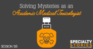 SS 135: Solving Mysteries as an Academic Medical Toxicologist