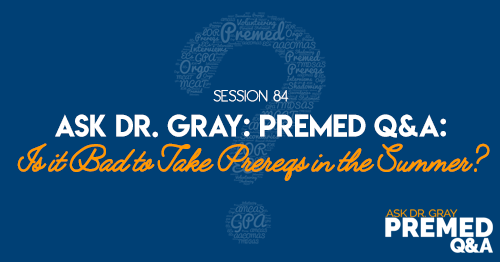 Ask Dr. Gray: Premed Q&A: Is it Bad to Take Prereqs in the Summer?