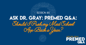 Ask Dr. Gray: Premed Q&A: Should I Push my Med School App Back a Year?