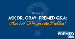 Ask Dr. Gray: Premed Q&A: Her 3.4 GPA isn't the Problem!