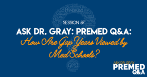 Ask Dr. Gray: Premed Q&A: How Are Gap Years Viewed by Med Schools?