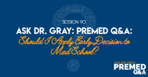 Ask Dr. Gray: Premed Q&A: Should I Apply Early Decision to Med School?