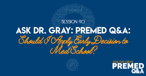 Ask Dr. Gray: Premed Q&A: Should I Apply Early Decision to Med School?