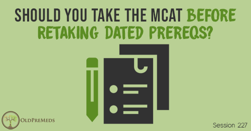 OPM 227: Should You Take the MCAT Before Retaking Dated Prereqs?