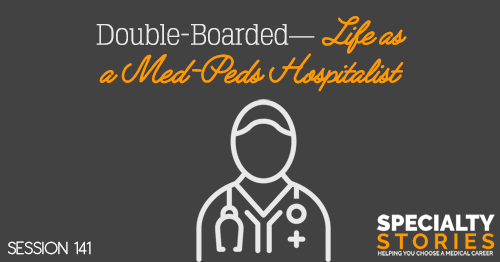 SS 141: Double-Boarded—Life as a Med-Peds Hospitalist