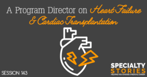 SS 143: A Program Director on Heart Failure & Cardiac Transplantation