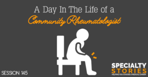 SS 145: A Day In The Life of a Community Rheumatologist