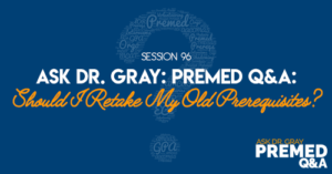 Ask Dr. Gray: Premed Q&A: Should I Retake My Old Prerequisites?