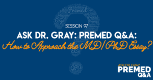 Ask Dr. Gray: Premed Q&A: How to Approach the MD/PhD Essay?