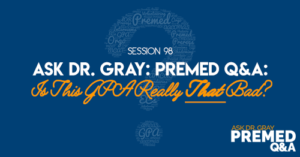 Ask Dr. Gray: Premed Q&A: Is This GPA Really THAT Bad?