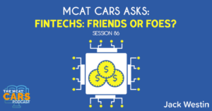 CARS 86: MCAT CARS Asks: Fintechs: Friends or Foes?