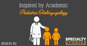 SS 152: Inspired by Academic Pediatric Otolaryngology