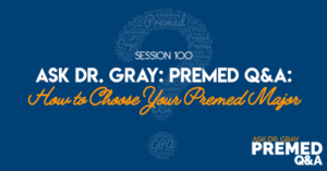 Ask Dr. Gray: Premed Q&A: How to Choose Your Premed Major