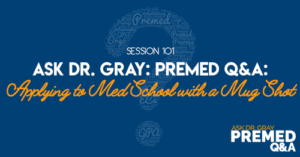 Ask Dr. Gray: Premed Q&A: Applying to Med School with a Mug Shot