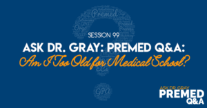 Ask Dr. Gray: Premed Q&A: Am I Too Old for Medical School?
