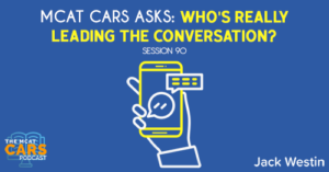 CARS 90: MCAT CARS Asks: Who's Really Leading the Conversation?
