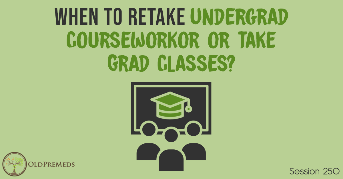 When To Retake Undergrad Coursework or Take Grad Classes? Medical