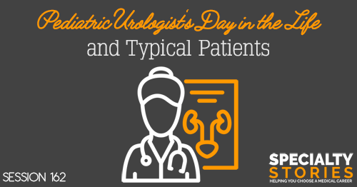 SS 162: Pediatric Urologist's Day in the Life and Typical Patients