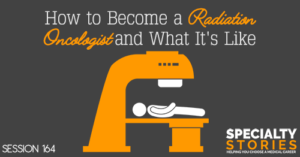 SS 164: How to Become a Radiation Oncologist and What It's Like
