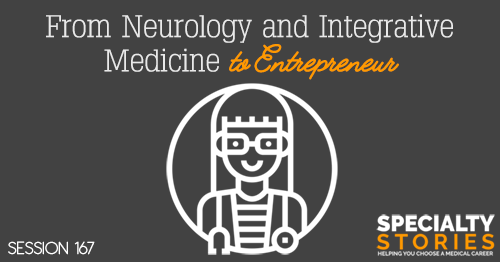 SS 167: From Neurology and integrative Medicine to Entrepreneur