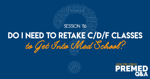 ADG 116: Do I Need to Retake C/D/F Classes to Get Into Med School?