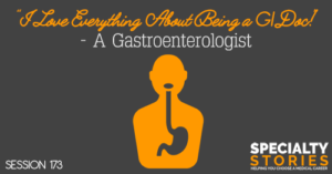 SS 173: "I Love Everything About Being a GI Doc!" - A Gastroenterologist