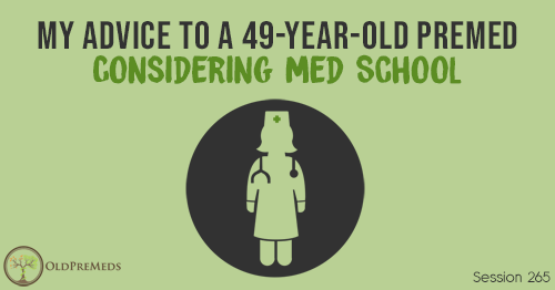 OPM 265: My Advice to a 49-Year-Old Premed Considering Med School