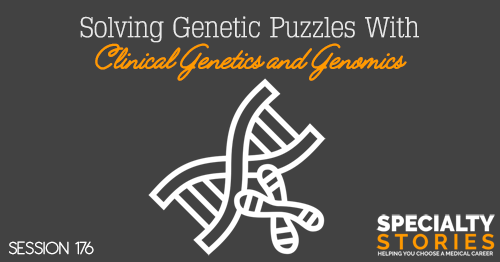 SS 176: Solving Genetic Puzzles With Clinical Genetics and Genomics