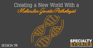 SS 178: Creating a New World With a Molecular Genetic Pathologist