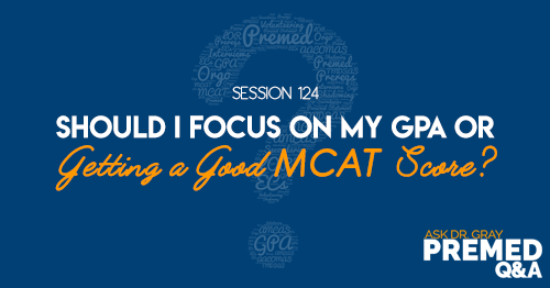 ADG 124: Should I Focus on my GPA or Getting a Good MCAT Score?